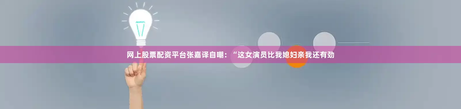网上股票配资平台张嘉译自嘲：“这女演员比我媳妇亲我还有劲