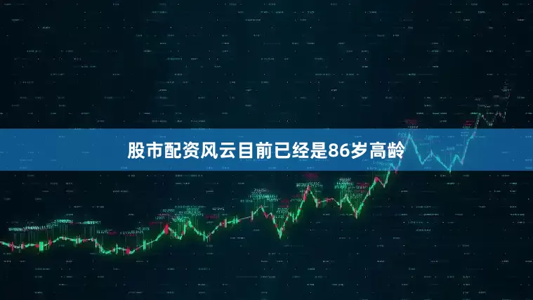 股市配资风云目前已经是86岁高龄