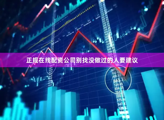 正规在线配资公司别找没做过的人要建议